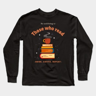 The world belongs to Those who read - Book. Coffee. Repeat - Long Sleeve T-Shirt